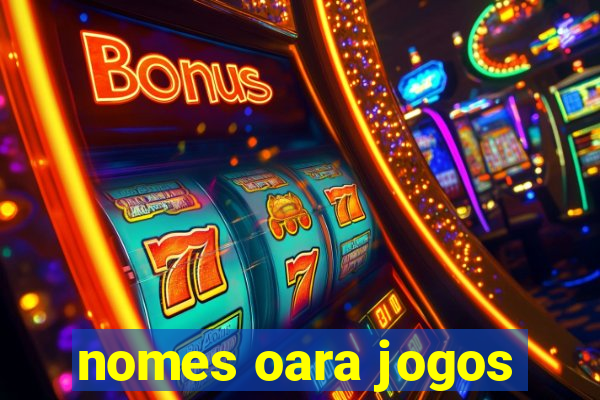 nomes oara jogos